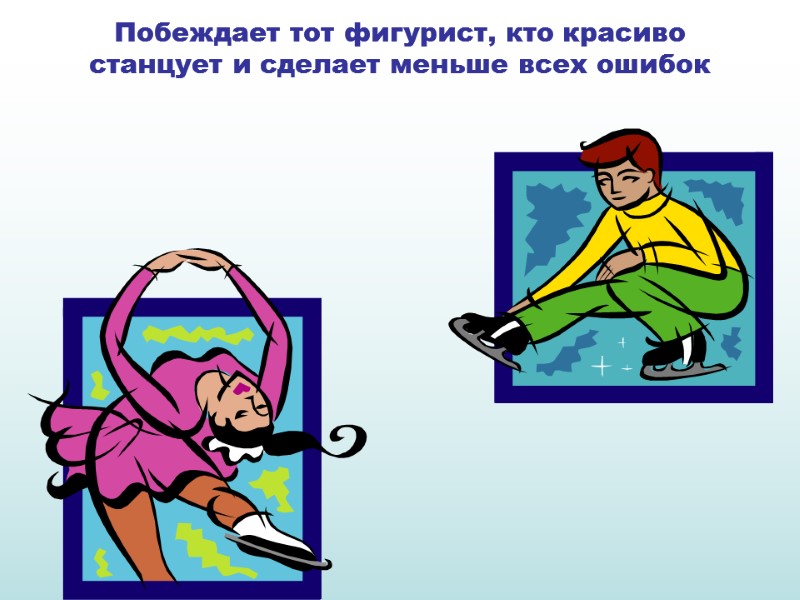 Побеждает тот фигурист, кто красиво станцует и сделает меньше всех ошибок